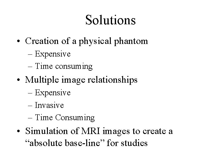 Solutions • Creation of a physical phantom – Expensive – Time consuming • Multiple
