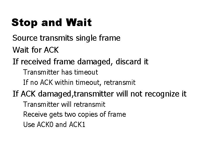 Stop and Wait Source transmits single frame Wait for ACK If received frame damaged,
