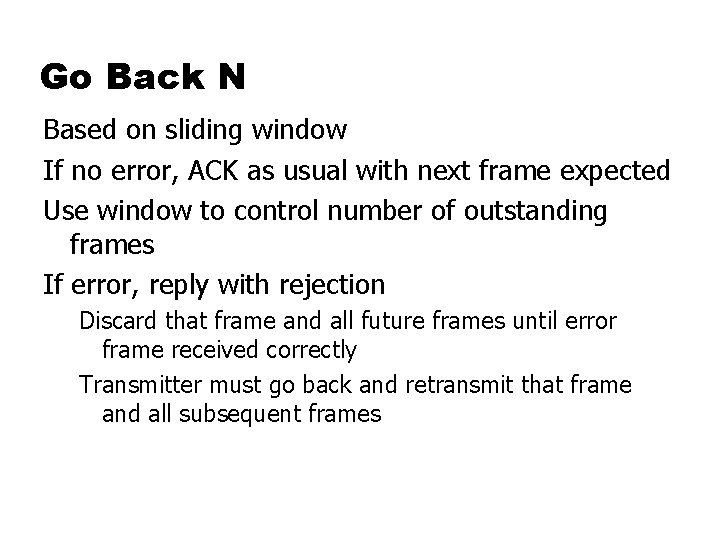Go Back N Based on sliding window If no error, ACK as usual with
