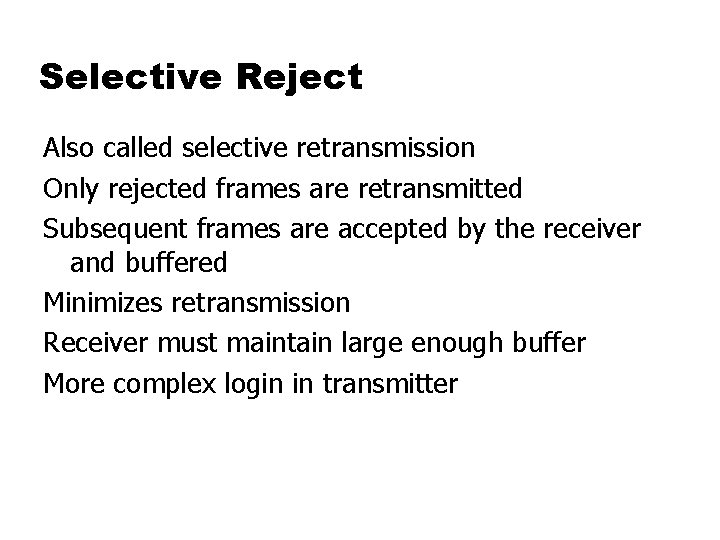 Selective Reject Also called selective retransmission Only rejected frames are retransmitted Subsequent frames are