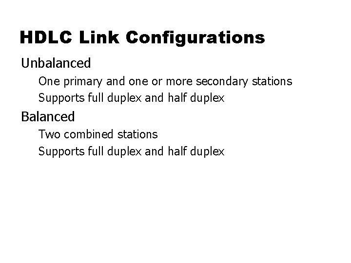 HDLC Link Configurations Unbalanced One primary and one or more secondary stations Supports full