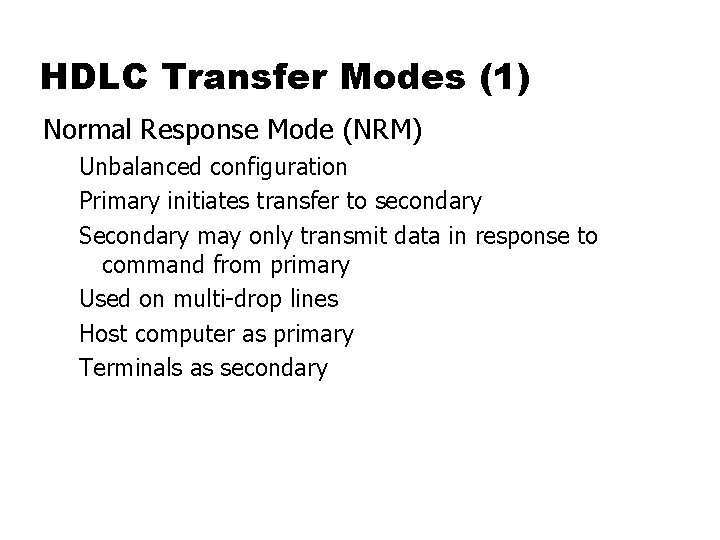 HDLC Transfer Modes (1) Normal Response Mode (NRM) Unbalanced configuration Primary initiates transfer to