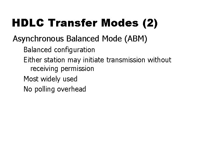 HDLC Transfer Modes (2) Asynchronous Balanced Mode (ABM) Balanced configuration Either station may initiate