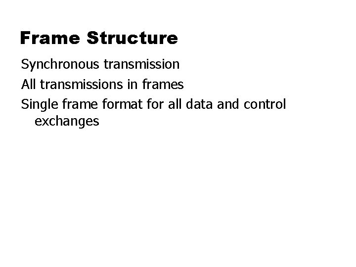 Frame Structure Synchronous transmission All transmissions in frames Single frame format for all data