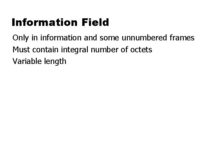 Information Field Only in information and some unnumbered frames Must contain integral number of