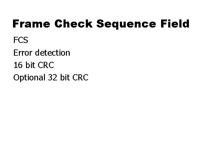 Frame Check Sequence Field FCS Error detection 16 bit CRC Optional 32 bit CRC