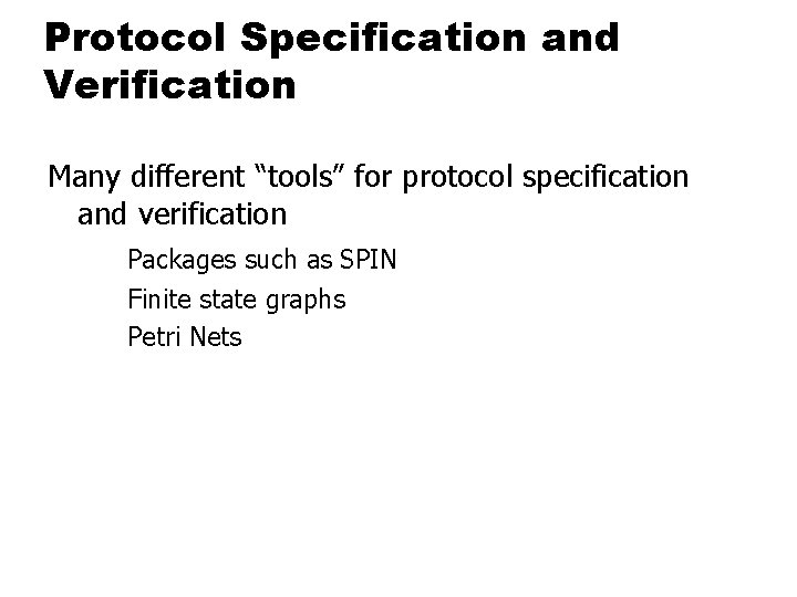 Protocol Specification and Verification Many different “tools” for protocol specification and verification Packages such