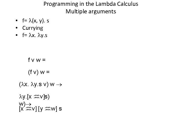 Programming in the Lambda Calculus Multiple arguments • f= (x, y). s • Currying