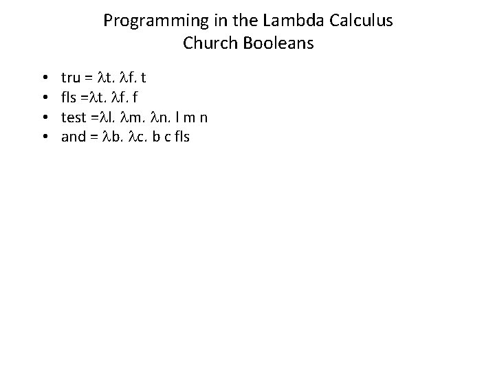 Programming in the Lambda Calculus Church Booleans • • tru = t. f. t