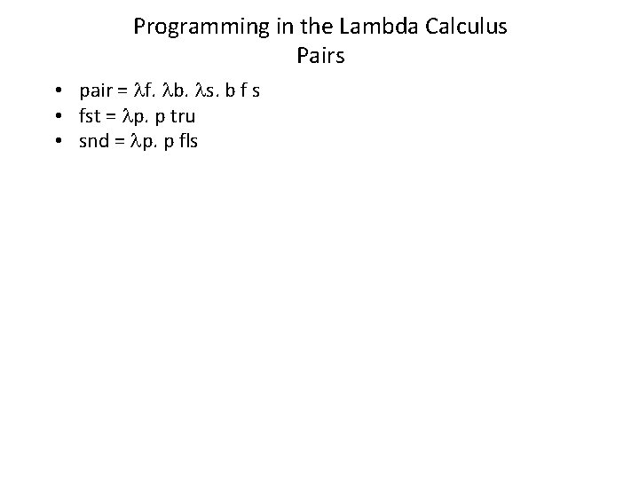 Programming in the Lambda Calculus Pairs • pair = f. b. s. b f