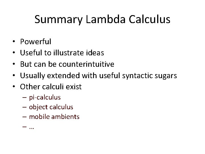 Summary Lambda Calculus • • • Powerful Useful to illustrate ideas But can be