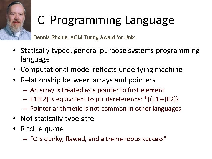 C Programming Language Dennis Ritchie, ACM Turing Award for Unix • Statically typed, general