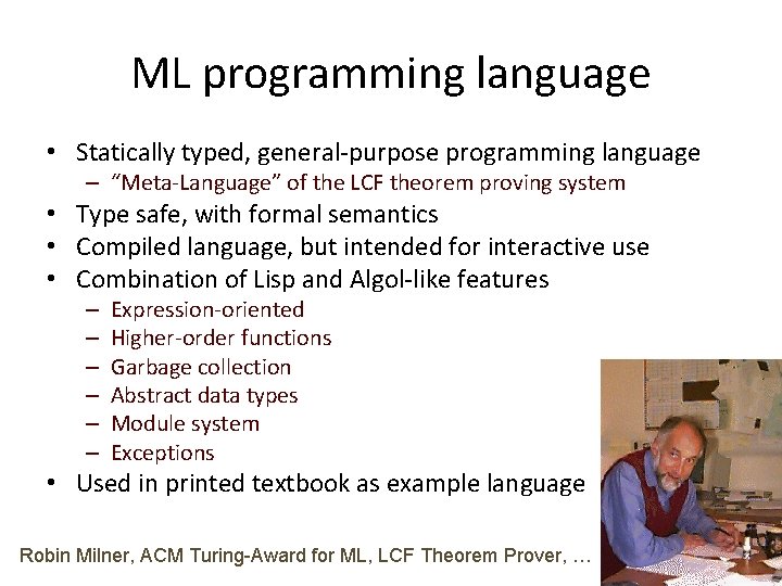 ML programming language • Statically typed, general-purpose programming language – “Meta-Language” of the LCF