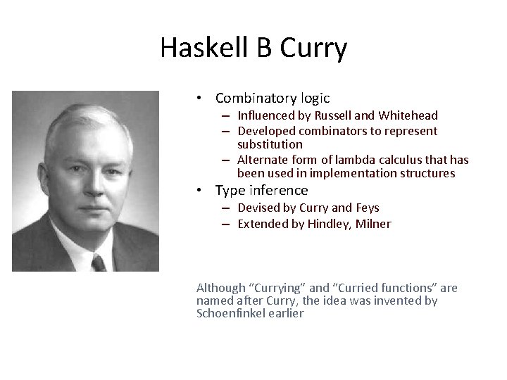 Haskell B Curry • Combinatory logic – Influenced by Russell and Whitehead – Developed