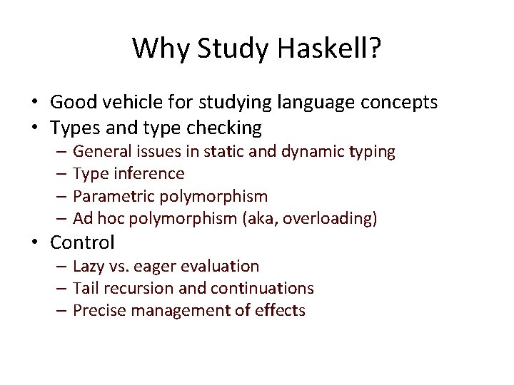 Why Study Haskell? • Good vehicle for studying language concepts • Types and type