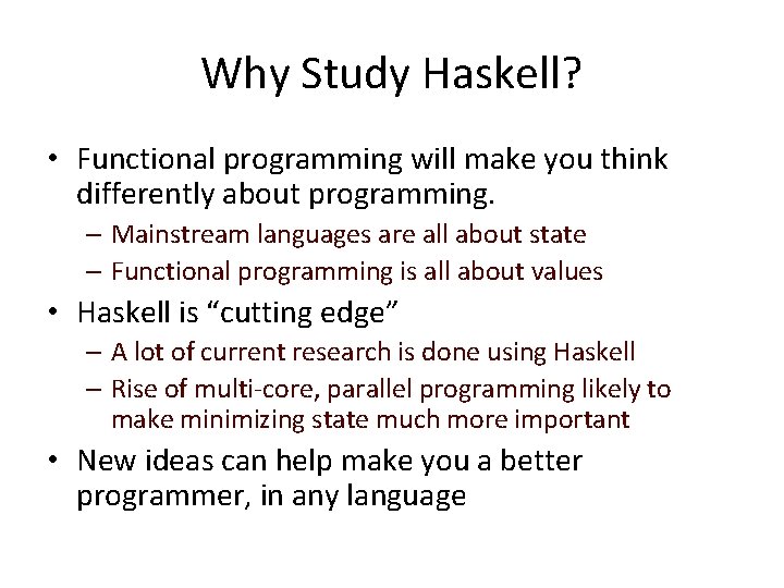 Why Study Haskell? • Functional programming will make you think differently about programming. –