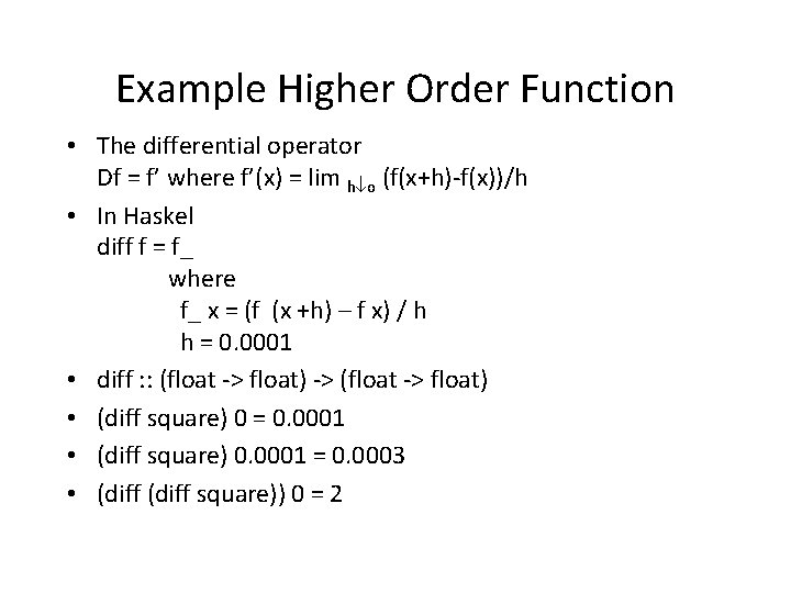 Example Higher Order Function • The differential operator Df = f’ where f’(x) =