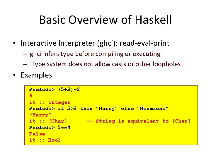 Basic Overview of Haskell • Interactive Interpreter (ghci): read-eval-print – ghci infers type before