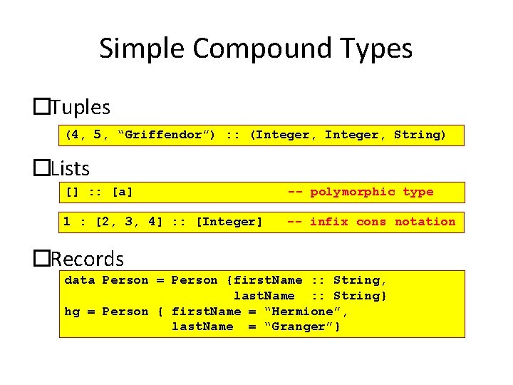 Simple Compound Types �Tuples (4, 5, “Griffendor”) : : (Integer, String) �Lists [] :