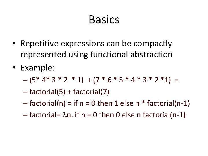 Basics • Repetitive expressions can be compactly represented using functional abstraction • Example: –