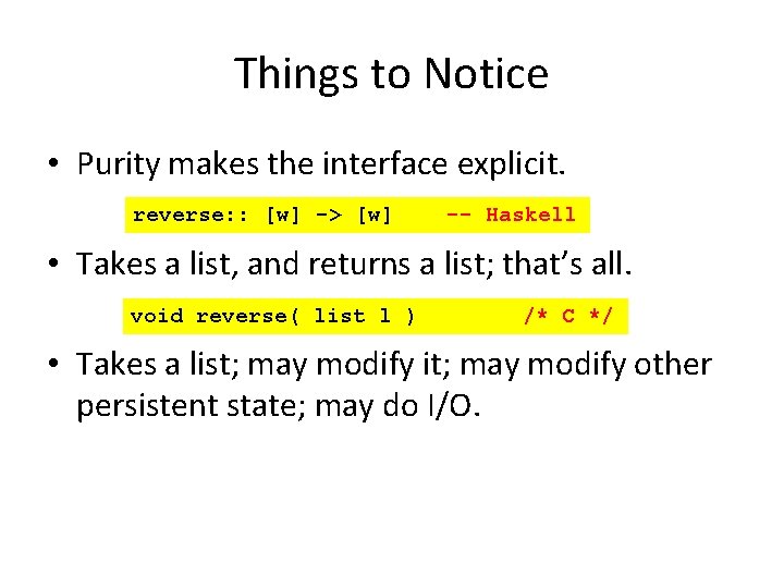 Things to Notice • Purity makes the interface explicit. reverse: : [w] -> [w]