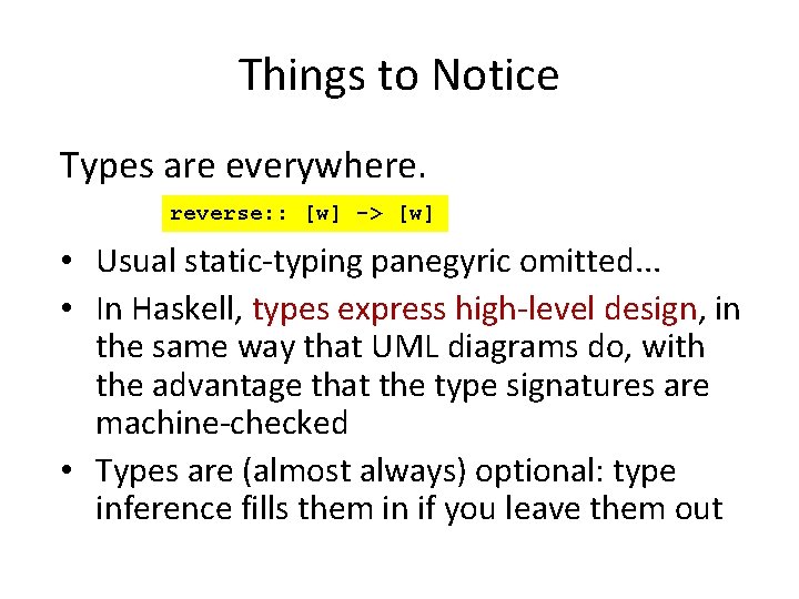 Things to Notice Types are everywhere. reverse: : [w] -> [w] • Usual static-typing