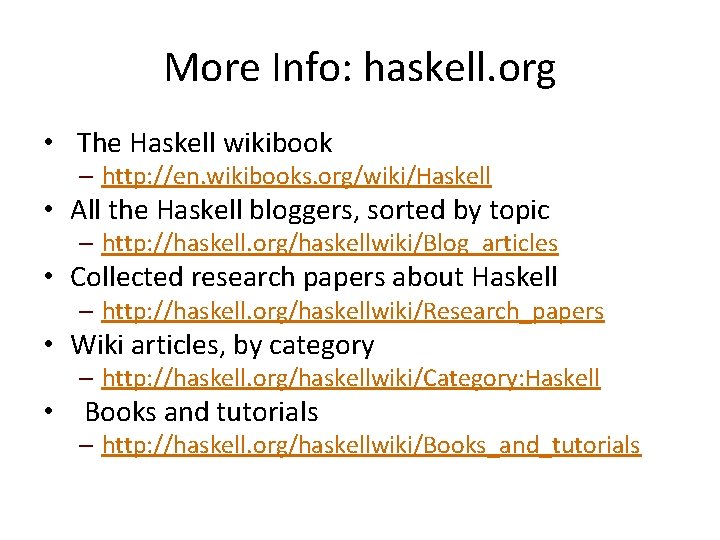 More Info: haskell. org • The Haskell wikibook – http: //en. wikibooks. org/wiki/Haskell •