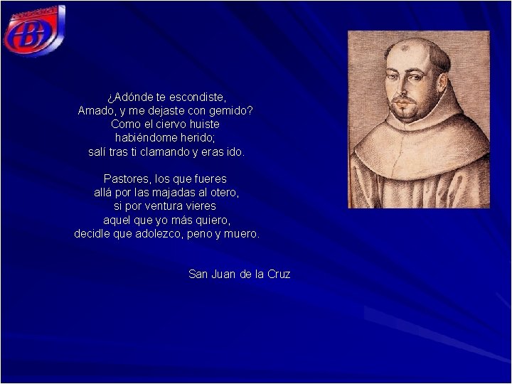 ¿Adónde te escondiste, Amado, y me dejaste con gemido? Como el ciervo huiste habiéndome