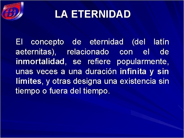 LA ETERNIDAD El concepto de eternidad (del latín aeternitas), relacionado con el de inmortalidad,