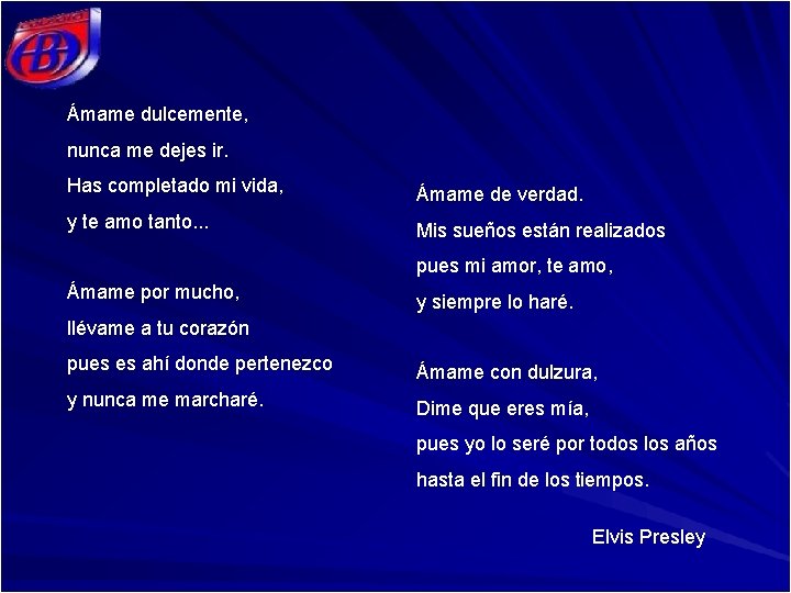 Ámame dulcemente, nunca me dejes ir. Has completado mi vida, Ámame de verdad. y