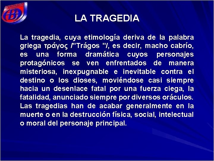 LA TRAGEDIA La tragedia, cuya etimología deriva de la palabra griega τράγος /"Trágos "/,