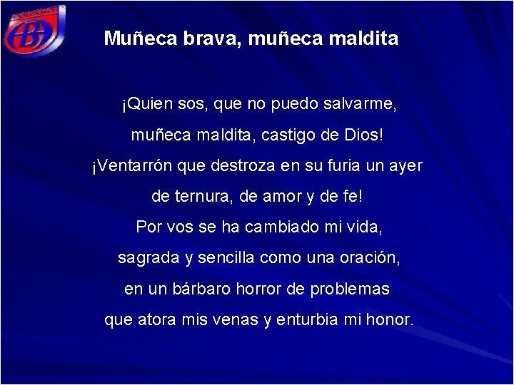 Muñeca brava, muñeca maldita ¡Quien sos, que no puedo salvarme, muñeca maldita, castigo de