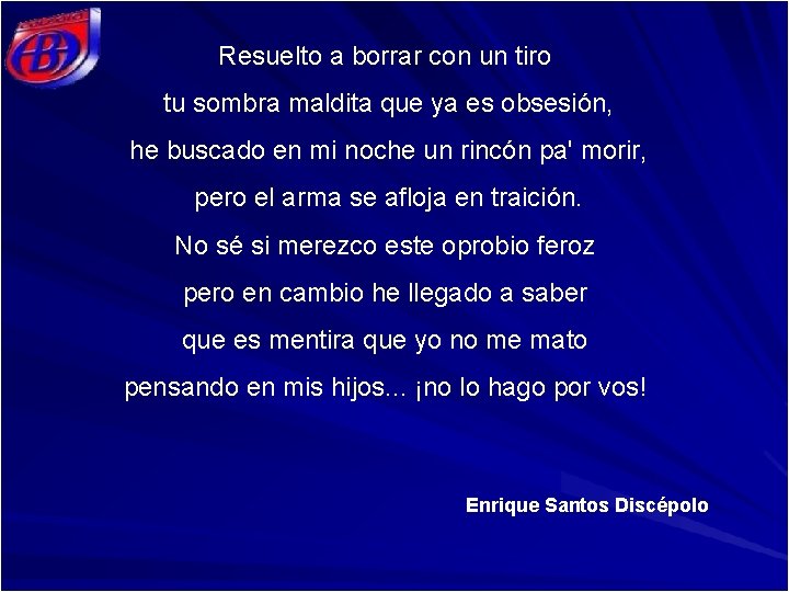 Resuelto a borrar con un tiro tu sombra maldita que ya es obsesión, he