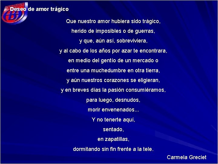 Deseo de amor trágico Que nuestro amor hubiera sido trágico, herido de imposibles o