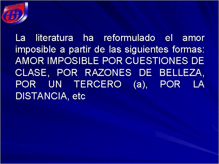 La literatura ha reformulado el amor imposible a partir de las siguientes formas: AMOR