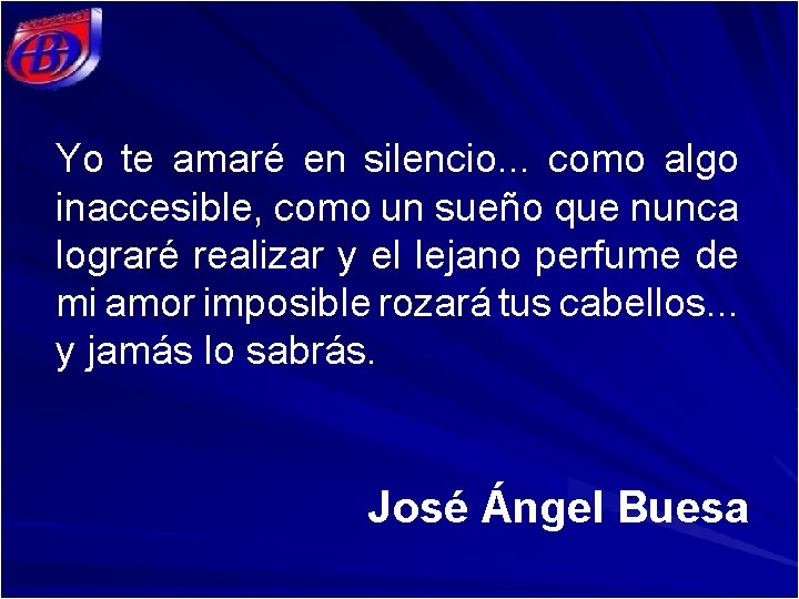 Yo te amaré en silencio. . . como algo inaccesible, como un sueño que