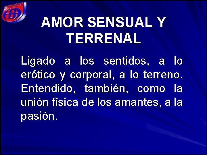 AMOR SENSUAL Y TERRENAL Ligado a los sentidos, a lo erótico y corporal, a