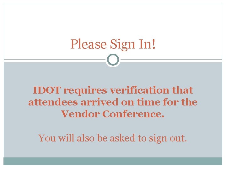 Please Sign In! IDOT requires verification that attendees arrived on time for the Vendor