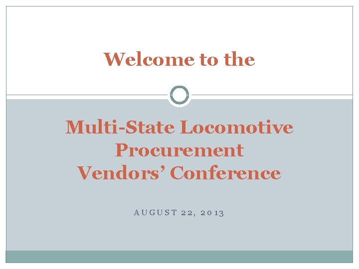 Welcome to the Multi-State Locomotive Procurement Vendors’ Conference AUGUST 22, 2013 