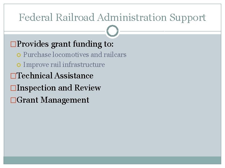 Federal Railroad Administration Support �Provides grant funding to: Purchase locomotives and railcars Improve rail