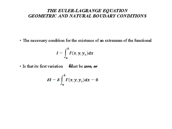 THE EULER-LAGRANGE EQUATION GEOMETRIC AND NATURAL BOUDARY CONDITIONS • The necessary condition for the