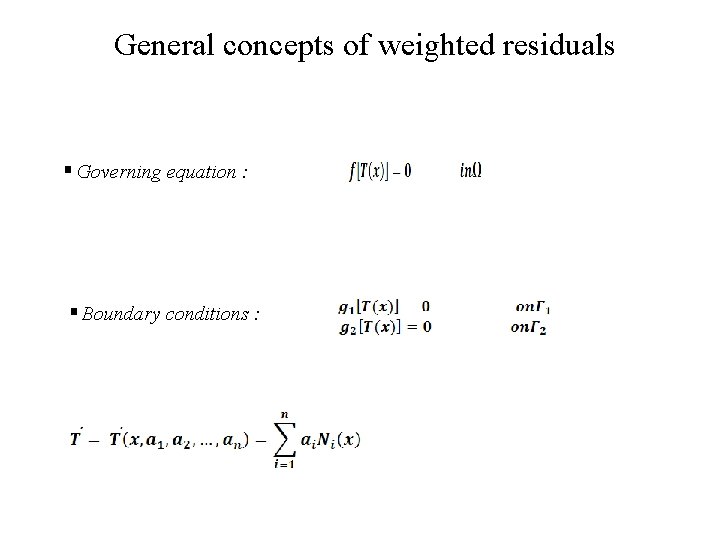 General concepts of weighted residuals § Governing equation : § Boundary conditions : 