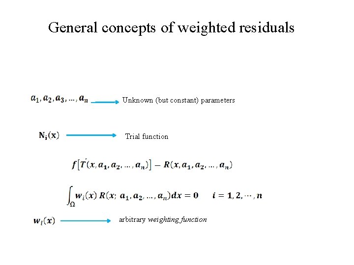 General concepts of weighted residuals Unknown (but constant) parameters Trial function arbitrary weighting function