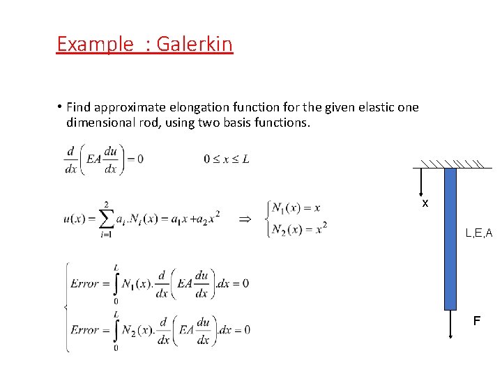 Example : Galerkin • Find approximate elongation function for the given elastic one dimensional