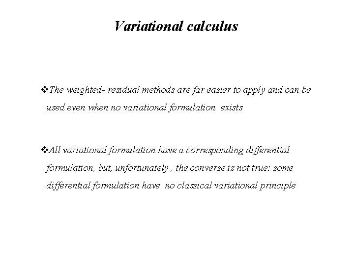 Variational calculus v. The weighted- residual methods are far easier to apply and can