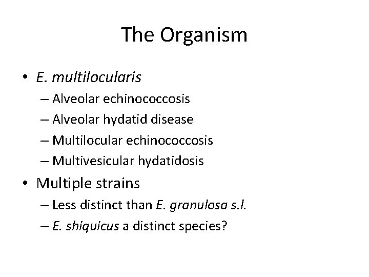 The Organism • E. multilocularis – Alveolar echinococcosis – Alveolar hydatid disease – Multilocular