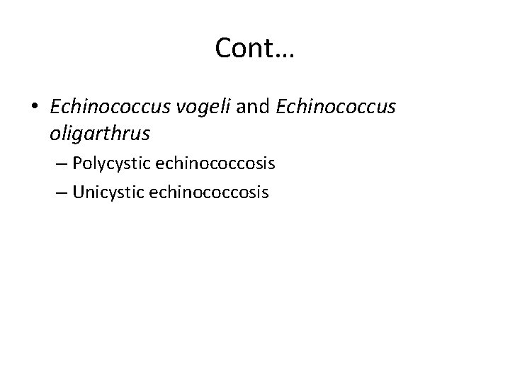 Cont… • Echinococcus vogeli and Echinococcus oligarthrus – Polycystic echinococcosis – Unicystic echinococcosis 