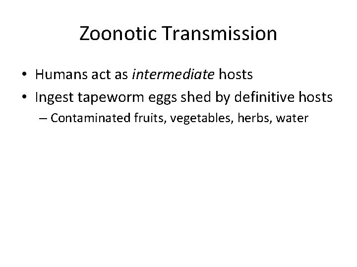 Zoonotic Transmission • Humans act as intermediate hosts • Ingest tapeworm eggs shed by