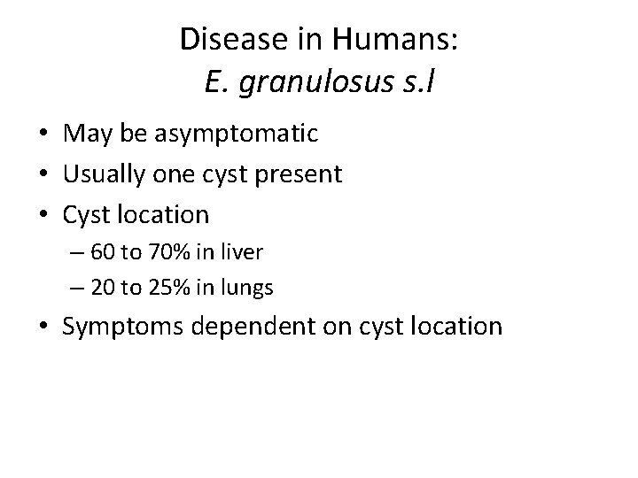 Disease in Humans: E. granulosus s. l • May be asymptomatic • Usually one