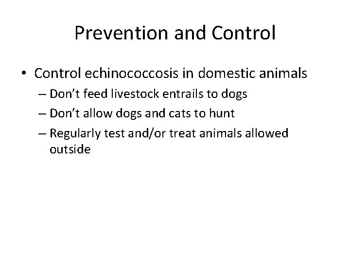 Prevention and Control • Control echinococcosis in domestic animals – Don’t feed livestock entrails